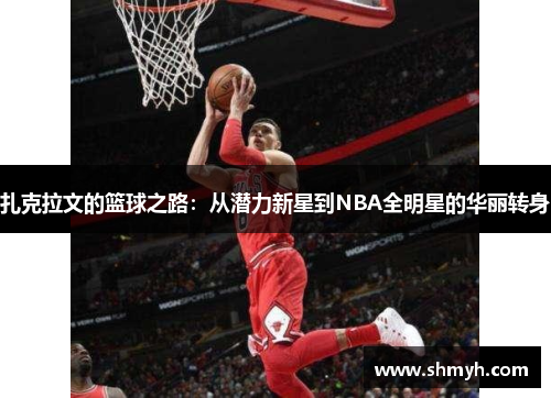 扎克拉文的篮球之路：从潜力新星到NBA全明星的华丽转身